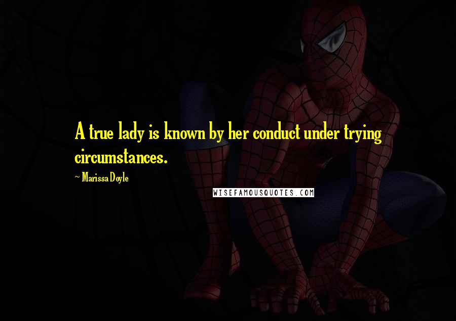 Marissa Doyle Quotes: A true lady is known by her conduct under trying circumstances.