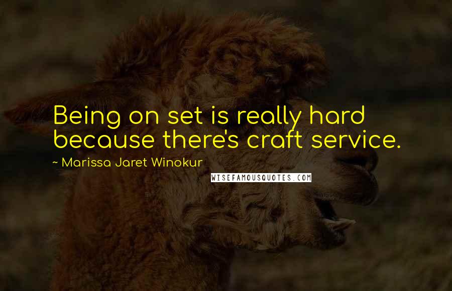 Marissa Jaret Winokur Quotes: Being on set is really hard because there's craft service.