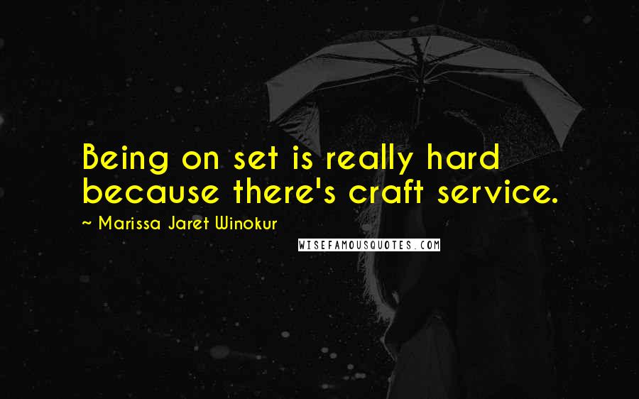 Marissa Jaret Winokur Quotes: Being on set is really hard because there's craft service.