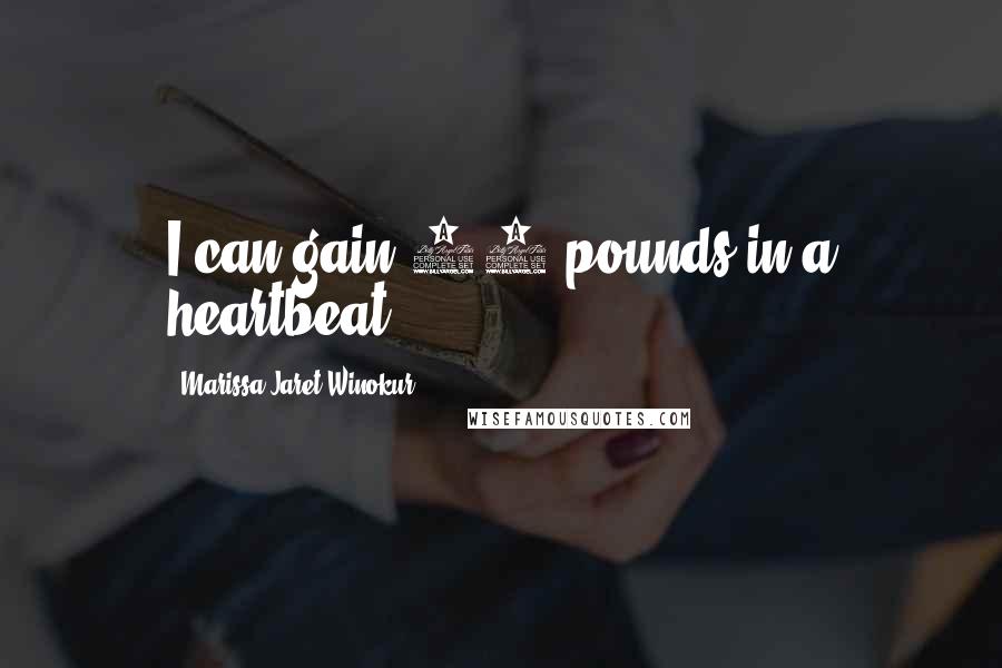 Marissa Jaret Winokur Quotes: I can gain 20 pounds in a heartbeat.