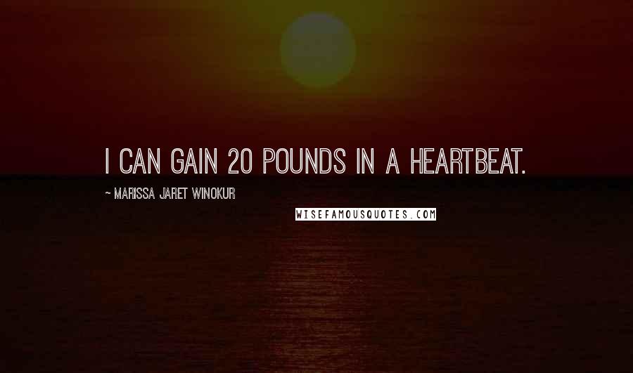 Marissa Jaret Winokur Quotes: I can gain 20 pounds in a heartbeat.