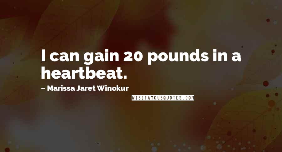 Marissa Jaret Winokur Quotes: I can gain 20 pounds in a heartbeat.