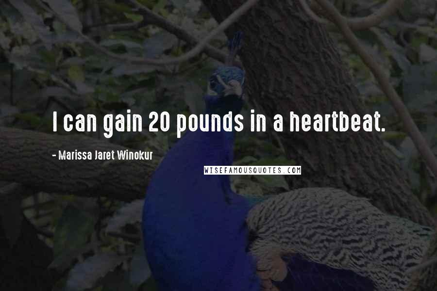 Marissa Jaret Winokur Quotes: I can gain 20 pounds in a heartbeat.