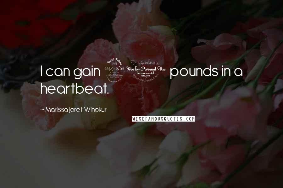 Marissa Jaret Winokur Quotes: I can gain 20 pounds in a heartbeat.