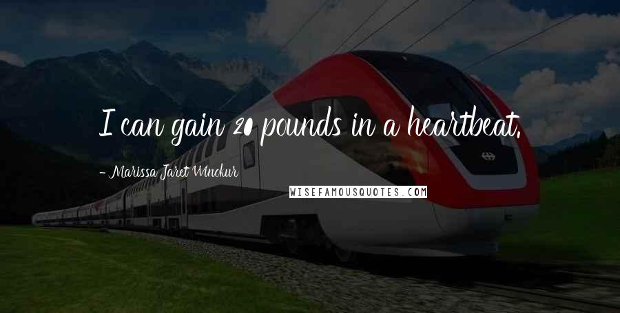 Marissa Jaret Winokur Quotes: I can gain 20 pounds in a heartbeat.