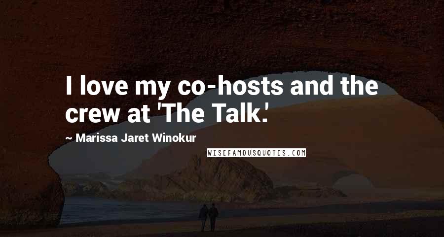 Marissa Jaret Winokur Quotes: I love my co-hosts and the crew at 'The Talk.'