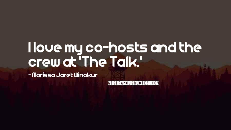 Marissa Jaret Winokur Quotes: I love my co-hosts and the crew at 'The Talk.'