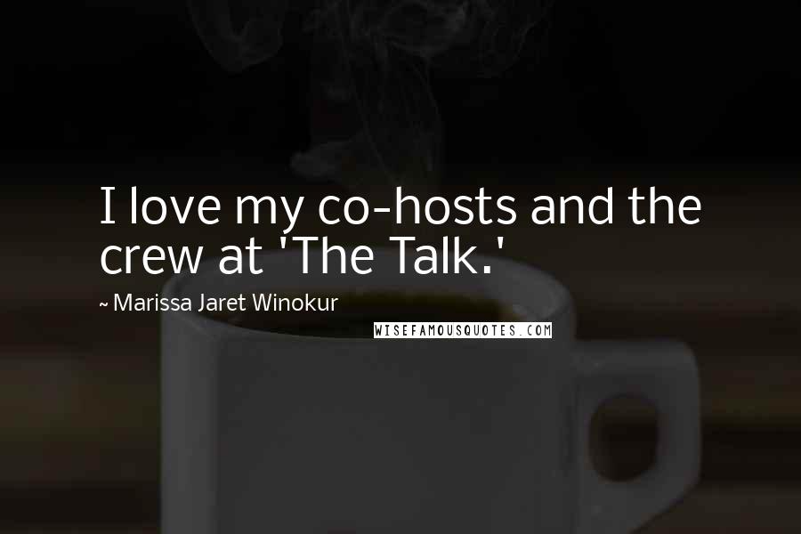 Marissa Jaret Winokur Quotes: I love my co-hosts and the crew at 'The Talk.'