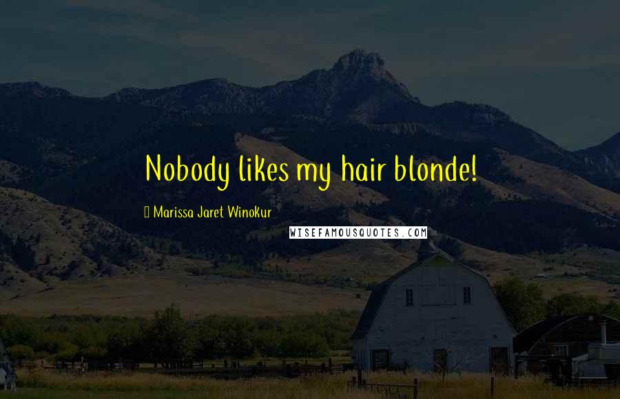 Marissa Jaret Winokur Quotes: Nobody likes my hair blonde!