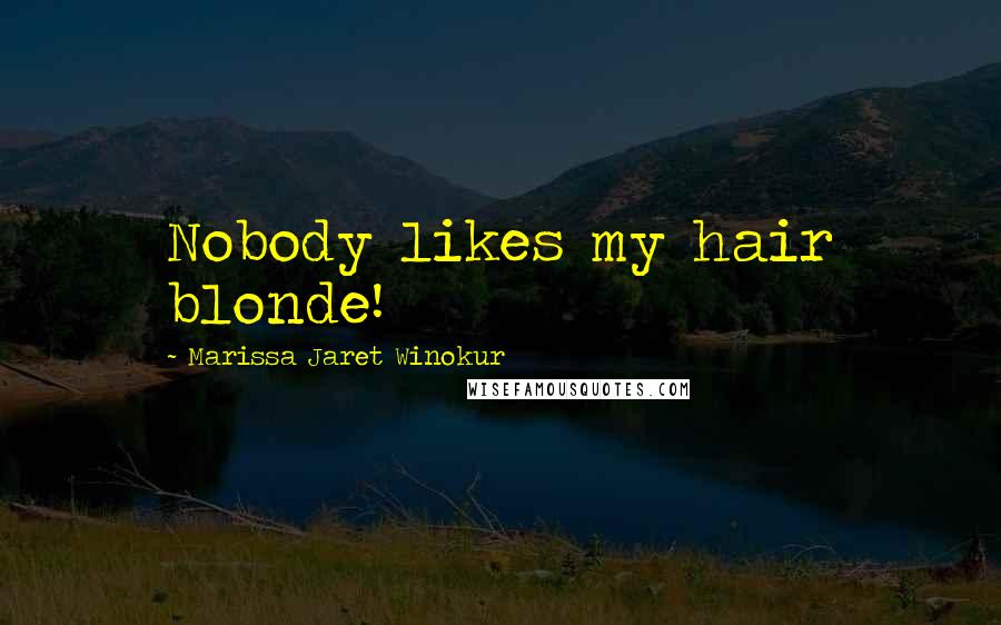 Marissa Jaret Winokur Quotes: Nobody likes my hair blonde!