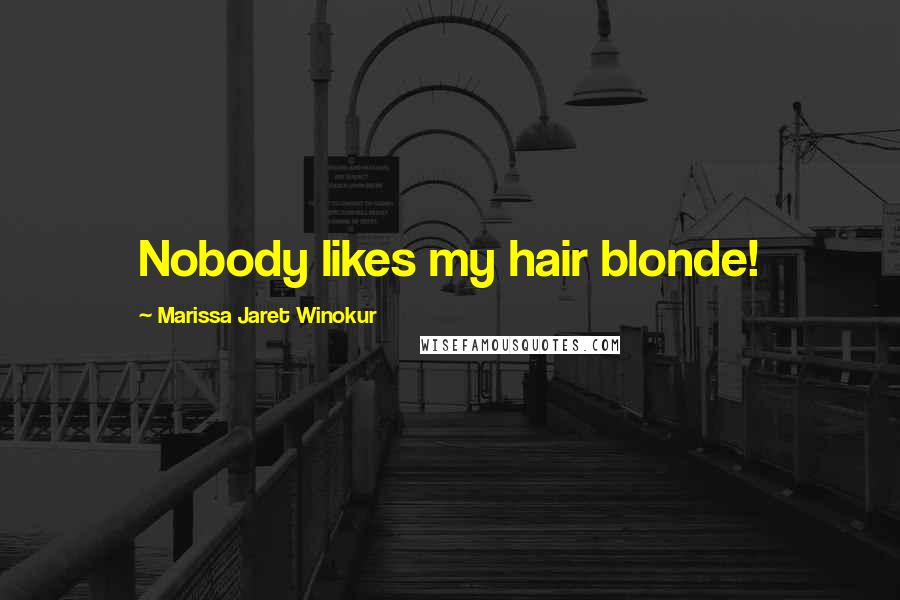 Marissa Jaret Winokur Quotes: Nobody likes my hair blonde!