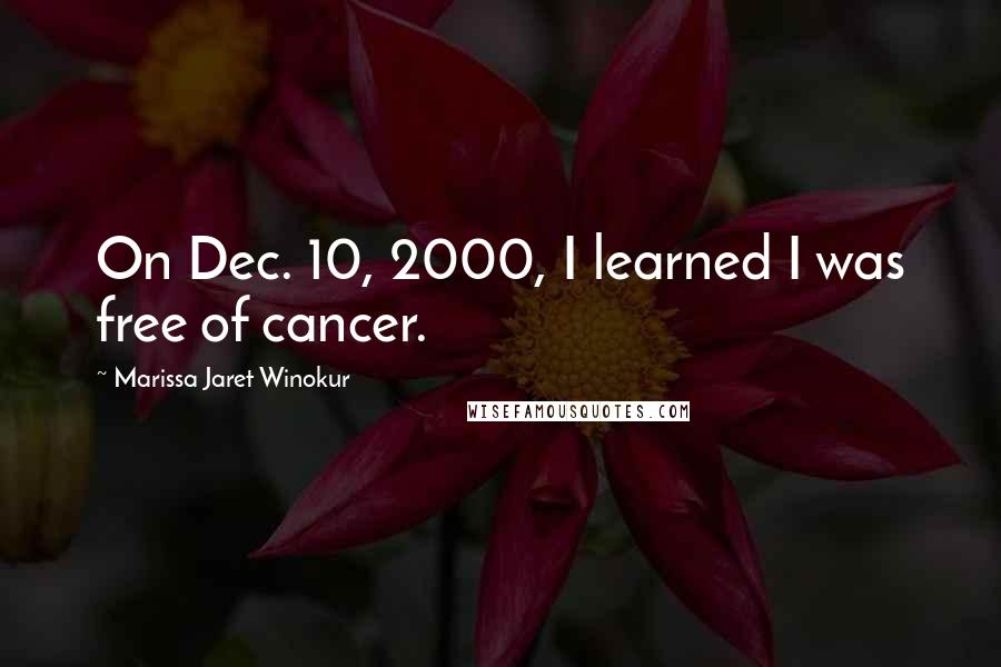 Marissa Jaret Winokur Quotes: On Dec. 10, 2000, I learned I was free of cancer.