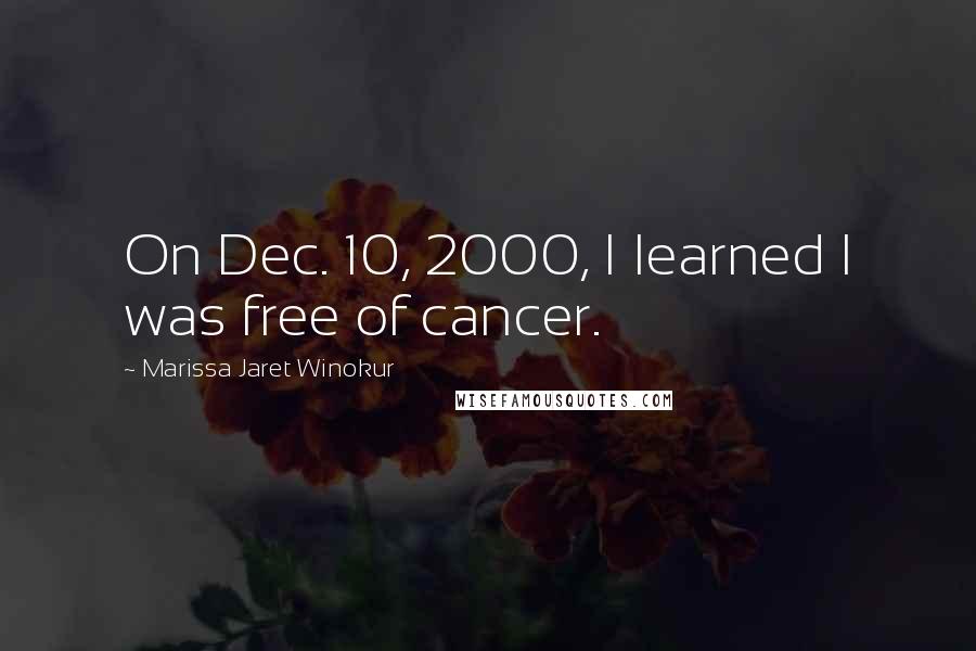 Marissa Jaret Winokur Quotes: On Dec. 10, 2000, I learned I was free of cancer.