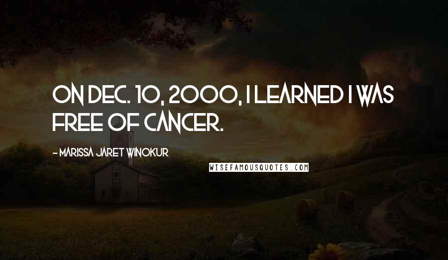 Marissa Jaret Winokur Quotes: On Dec. 10, 2000, I learned I was free of cancer.