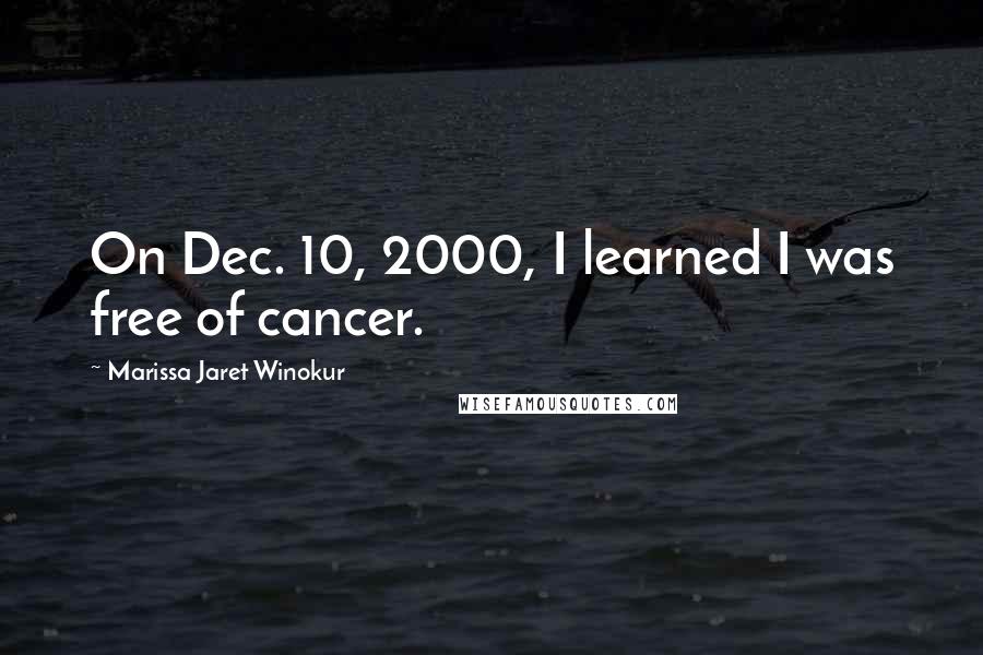 Marissa Jaret Winokur Quotes: On Dec. 10, 2000, I learned I was free of cancer.