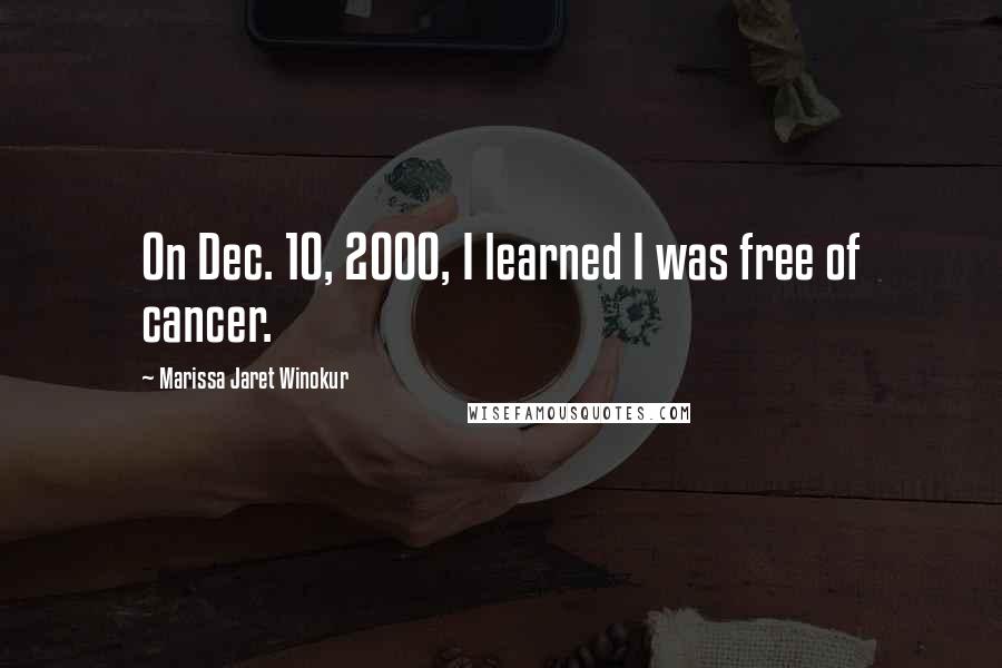 Marissa Jaret Winokur Quotes: On Dec. 10, 2000, I learned I was free of cancer.