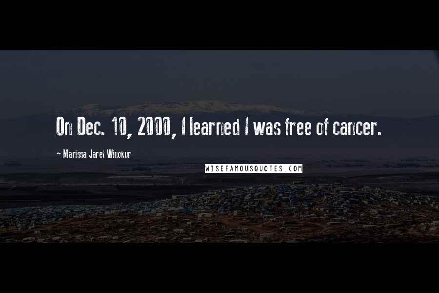 Marissa Jaret Winokur Quotes: On Dec. 10, 2000, I learned I was free of cancer.