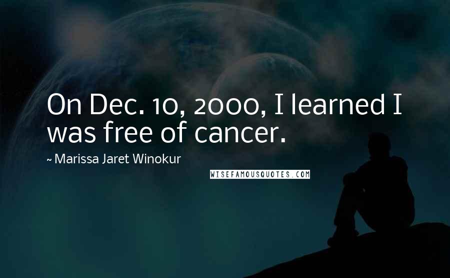 Marissa Jaret Winokur Quotes: On Dec. 10, 2000, I learned I was free of cancer.