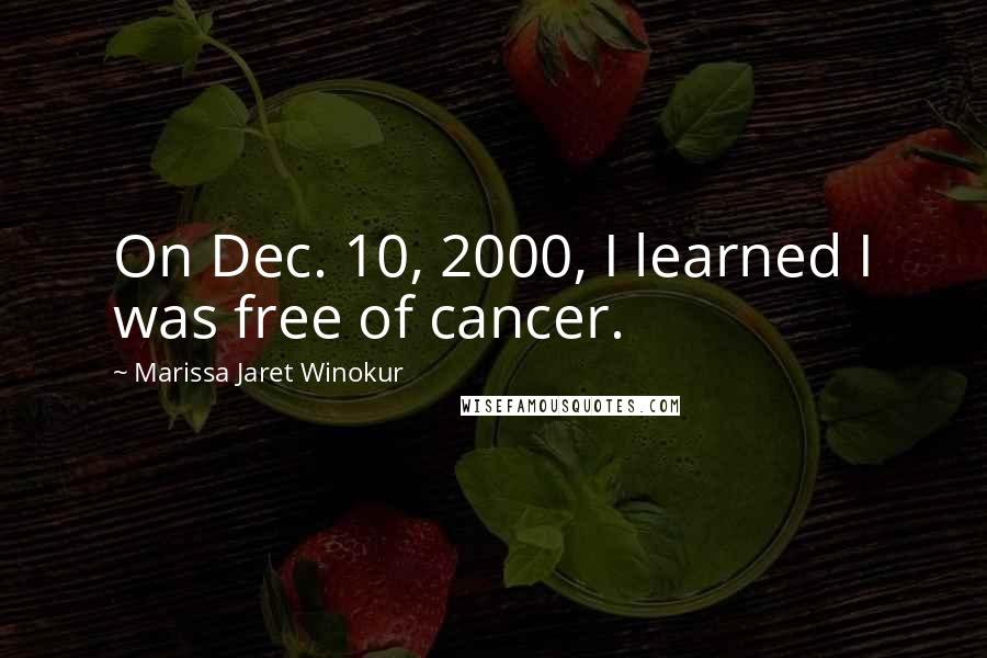 Marissa Jaret Winokur Quotes: On Dec. 10, 2000, I learned I was free of cancer.