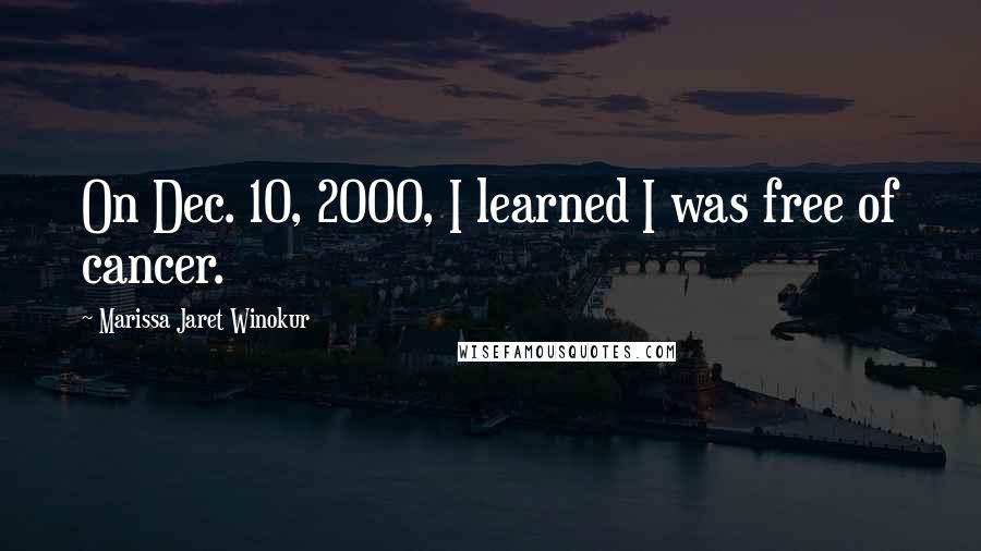 Marissa Jaret Winokur Quotes: On Dec. 10, 2000, I learned I was free of cancer.