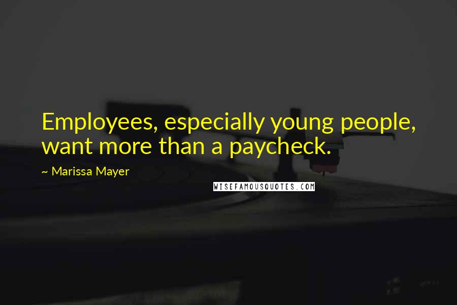 Marissa Mayer Quotes: Employees, especially young people, want more than a paycheck.