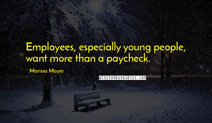 Marissa Mayer Quotes: Employees, especially young people, want more than a paycheck.