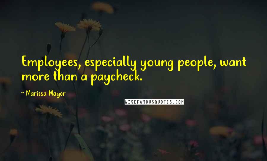 Marissa Mayer Quotes: Employees, especially young people, want more than a paycheck.