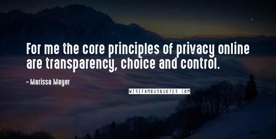 Marissa Mayer Quotes: For me the core principles of privacy online are transparency, choice and control.