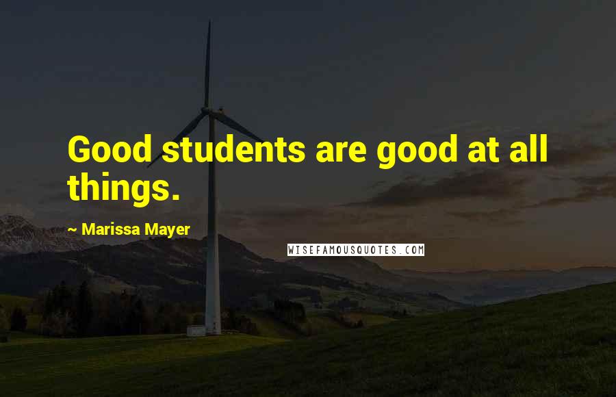 Marissa Mayer Quotes: Good students are good at all things.
