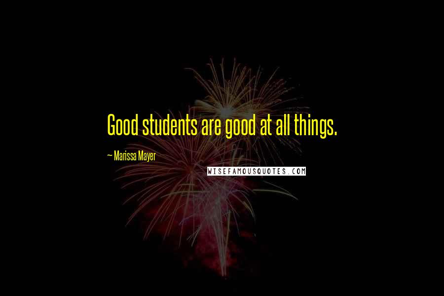 Marissa Mayer Quotes: Good students are good at all things.