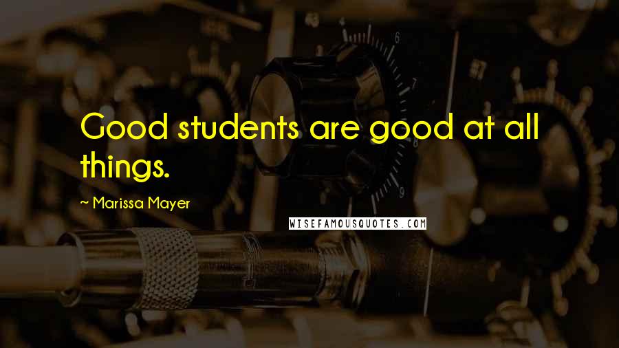 Marissa Mayer Quotes: Good students are good at all things.