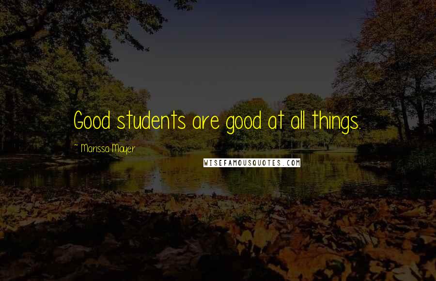 Marissa Mayer Quotes: Good students are good at all things.