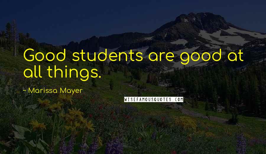 Marissa Mayer Quotes: Good students are good at all things.
