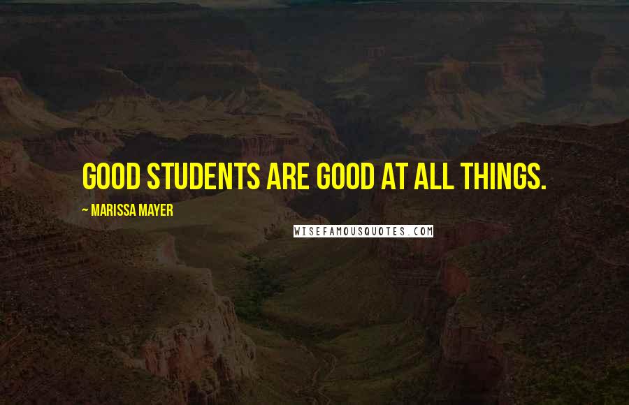 Marissa Mayer Quotes: Good students are good at all things.