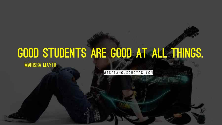 Marissa Mayer Quotes: Good students are good at all things.
