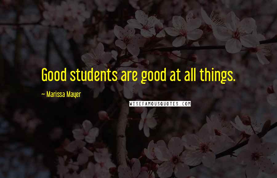 Marissa Mayer Quotes: Good students are good at all things.