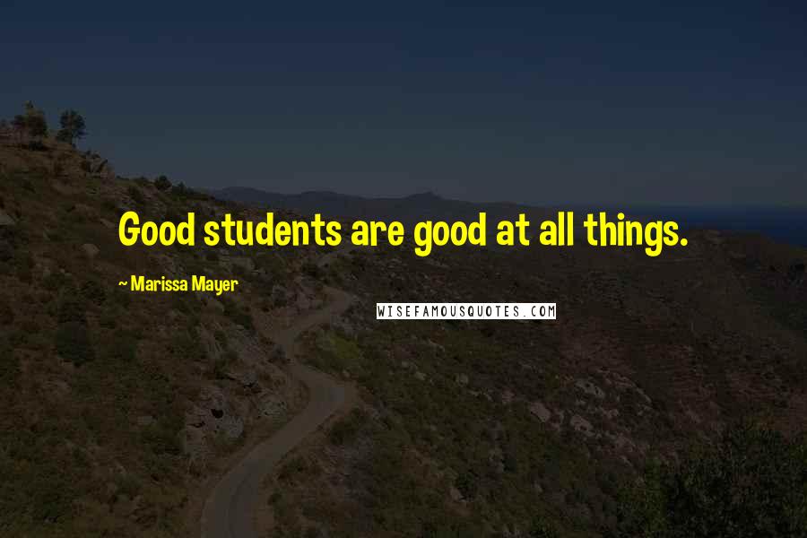 Marissa Mayer Quotes: Good students are good at all things.