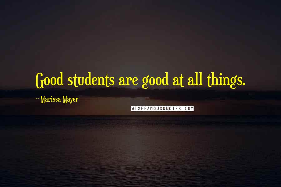 Marissa Mayer Quotes: Good students are good at all things.