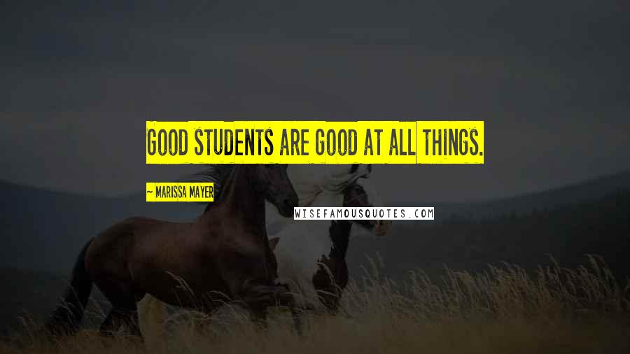 Marissa Mayer Quotes: Good students are good at all things.