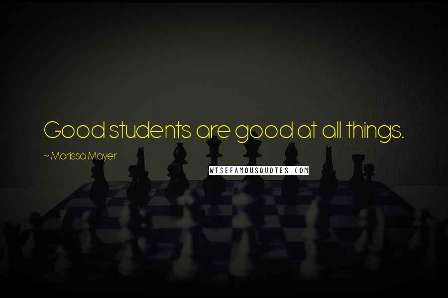 Marissa Mayer Quotes: Good students are good at all things.