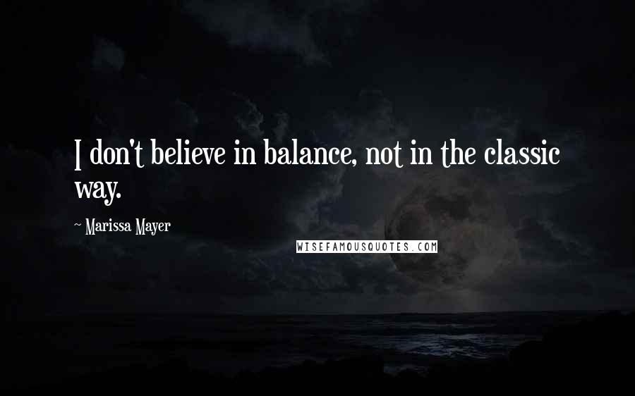 Marissa Mayer Quotes: I don't believe in balance, not in the classic way.