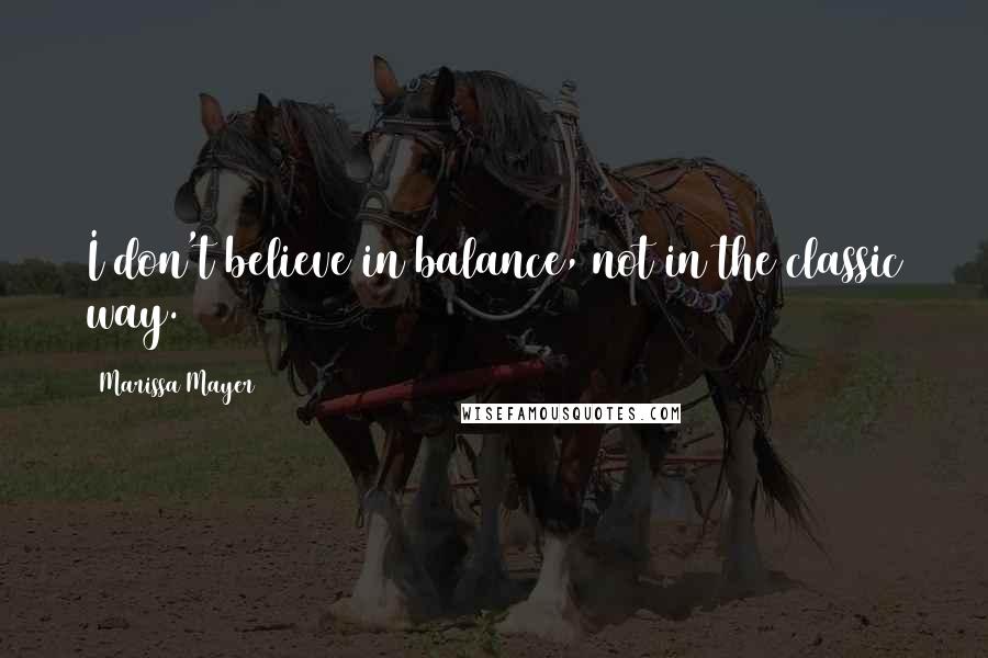 Marissa Mayer Quotes: I don't believe in balance, not in the classic way.