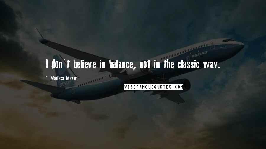 Marissa Mayer Quotes: I don't believe in balance, not in the classic way.