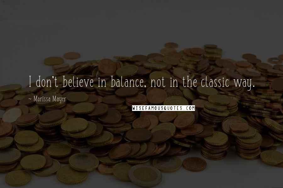 Marissa Mayer Quotes: I don't believe in balance, not in the classic way.