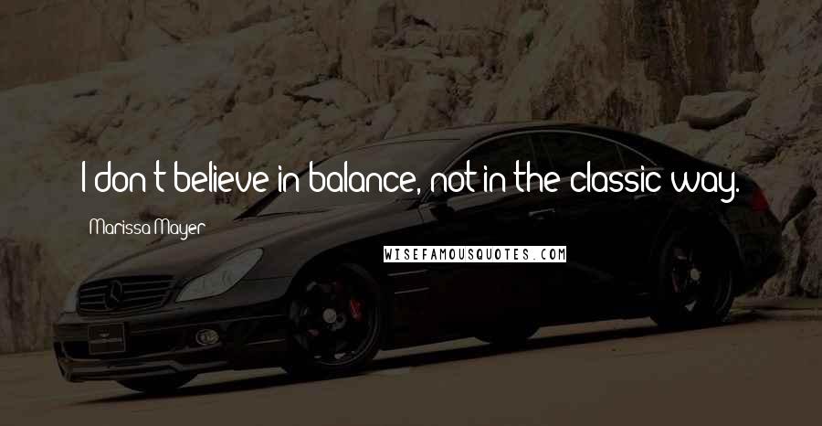 Marissa Mayer Quotes: I don't believe in balance, not in the classic way.