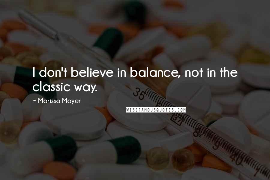 Marissa Mayer Quotes: I don't believe in balance, not in the classic way.