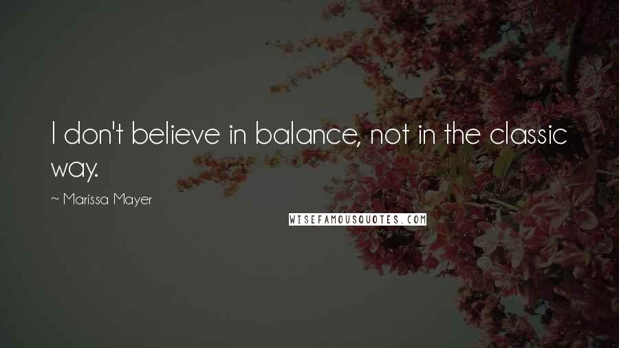 Marissa Mayer Quotes: I don't believe in balance, not in the classic way.