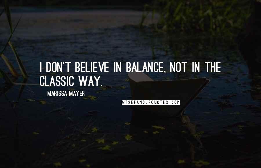 Marissa Mayer Quotes: I don't believe in balance, not in the classic way.