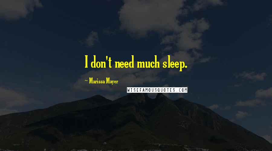 Marissa Mayer Quotes: I don't need much sleep.