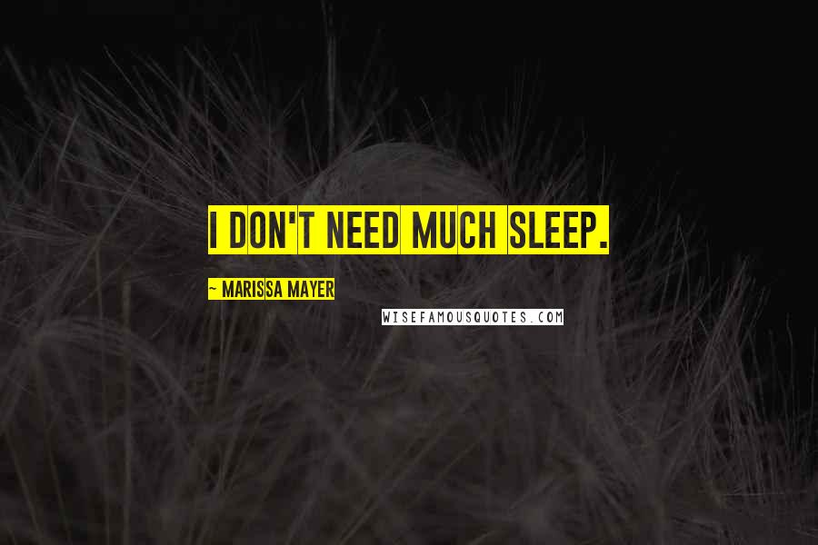 Marissa Mayer Quotes: I don't need much sleep.